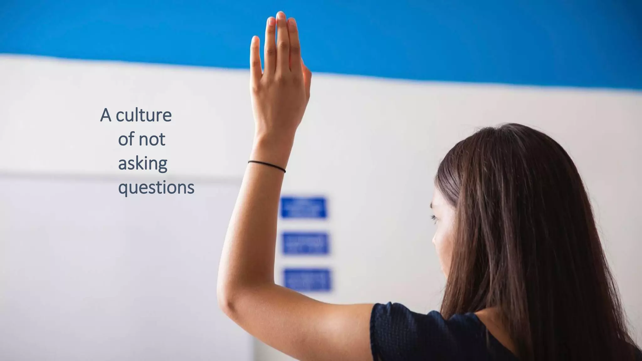 A culture
of not
asking
questions
 