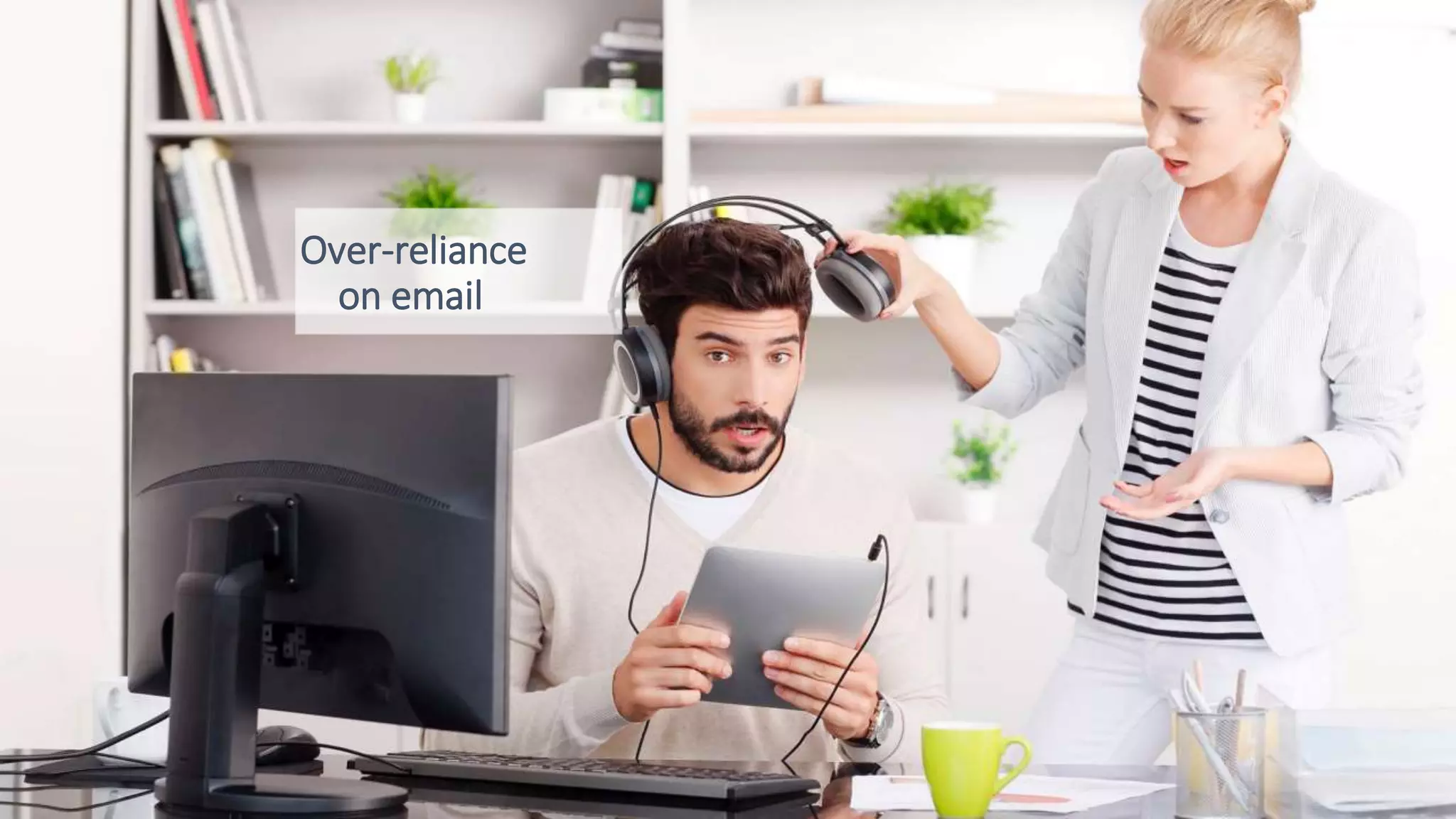 Over-reliance
on email
 