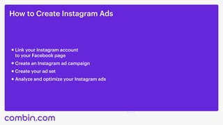 How to Create Instagram Ads
Create your ad set
Link your Instagram account 

to your Facebook page
Create an Instagram ad campaign
Analyze and optimize your Instagram ads
 