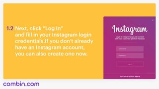 Next, click “Log In” 

and fill in your Instagram login 

credentials.If you don’t already 

have an Instagram account, 

you can also create one now.
1.2
 
