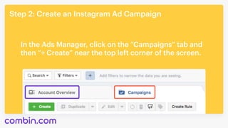 Step 2: Create an Instagram Ad Campaign
In the Ads Manager, click on the “Campaigns” tab and
then “+ Create” near the top left corner of the screen.
2.1
 