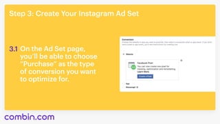 Step3:CreateYourInstagramAdSet
OntheAdSetpage, 

you’llbeabletochoose 

“Purchase”asthetype 

ofconversionyouwant 

tooptimizefor.
3.1
 