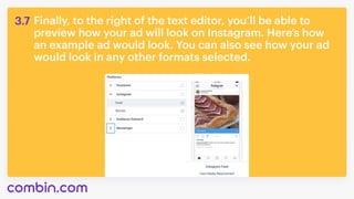 Finally, to the right of the text editor, you’ll be able to
preview how your ad will look on Instagram. Here’s how
an example ad would look. You can also see how your ad
would look in any other formats selected.
3.7
 