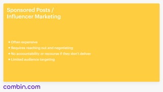 Sponsored Posts / 

Influencer Marketing
No accountability or recourse if they don’t deliver
Often expensive
Requires reaching out and negotiating
Limited audience targeting
 