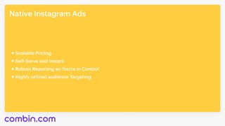 NativeInstagramAds
RobustReportingsoYou’reinControl
ScalablePricing
Self-ServeandInstant
HighlyrefinedaudienceTargeting
 