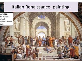 Italian Renaissance: painting.
RAPHAEL:
The Athens
School.
Ancient Greece
opic
 