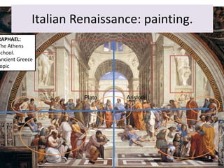 Italian Renaissance: painting.
RAPHAEL:
The Athens
School.
Ancient Greece
opic
Plato Aristotle
 
