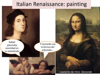 Rafael
plasmaba
serenidad en
su autoretrato
Y Leonardo usa
la técnica del
esfumato…
Italian Renaissance: painting
Leonardo da Vinci: Gioconda
 