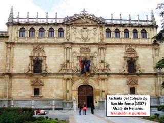Fachada del Colegio de
San Idelfonso (1537)
Alcalá de Henares.
Transición al purismo
 