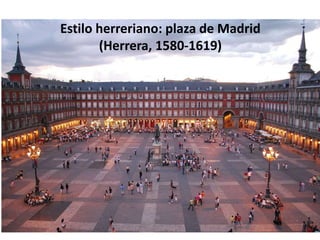 Estilo herreriano: plaza de Madrid
(Herrera, 1580-1619)
 
