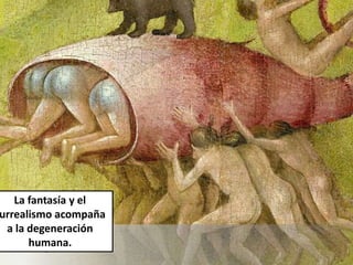 La fantasía y el
urrealismo acompaña
a la degeneración
humana.
 