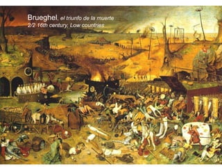Brueghel, el triunfo de la muerte
2/2 16th century, Low countries
 