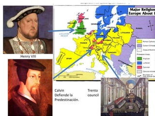 Calvin
Defiende la
Predestinación.
Henry VIII
Trento
council
 