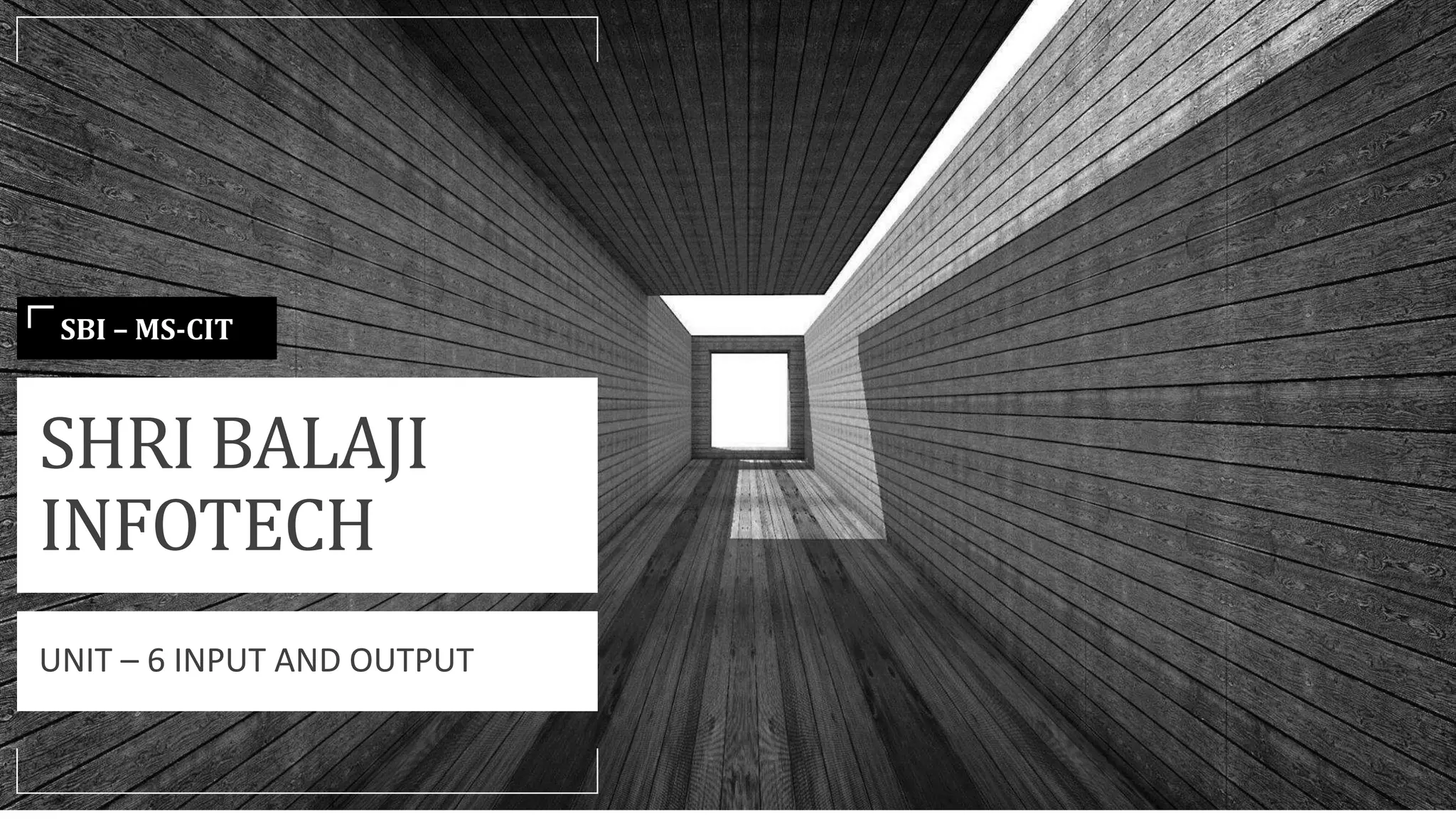 SBI – MS-CIT
SHRI BALAJI
INFOTECH
UNIT – 6 INPUT AND OUTPUT
 