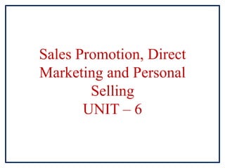 Sales Promotion, Direct
Marketing and Personal
Selling
UNIT – 6
 