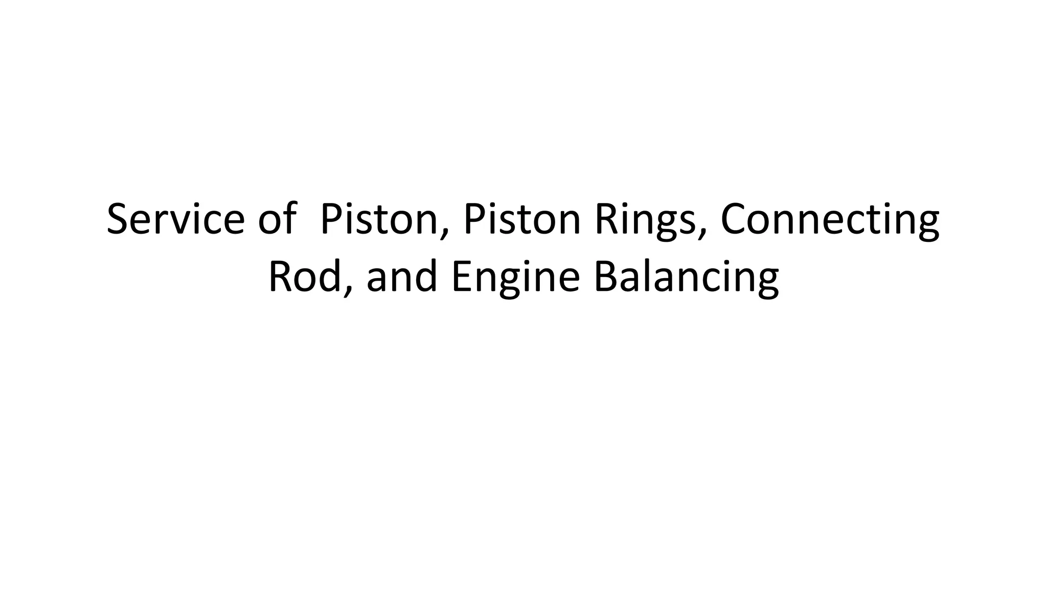 Service of Piston, Piston Rings, Connecting
Rod, and Engine Balancing
 