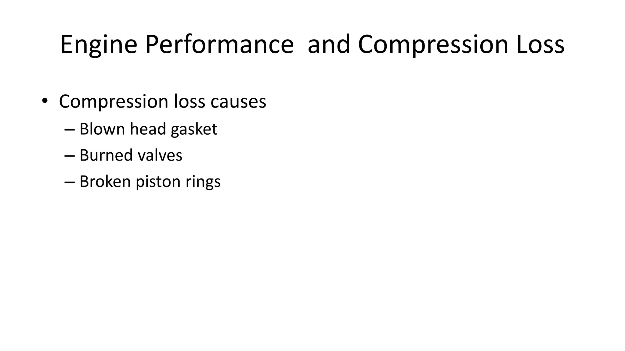 Engine Performance and Compression Loss
• Compression loss causes
– Blown head gasket
– Burned valves
– Broken piston rings
 