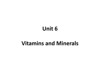 Unit 6
Vitamins and Minerals
 