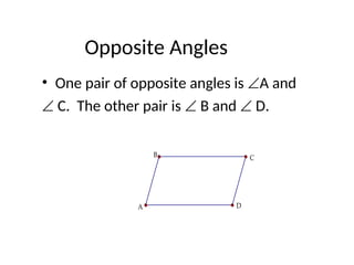 Opposite Angles
• One pair of opposite angles is A and
 C. The other pair is  B and  D.
C
B
A D
 