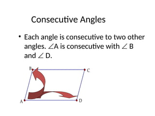 Consecutive Angles
• Each angle is consecutive to two other
angles. A is consecutive with  B
and  D.
C
B
A D
 