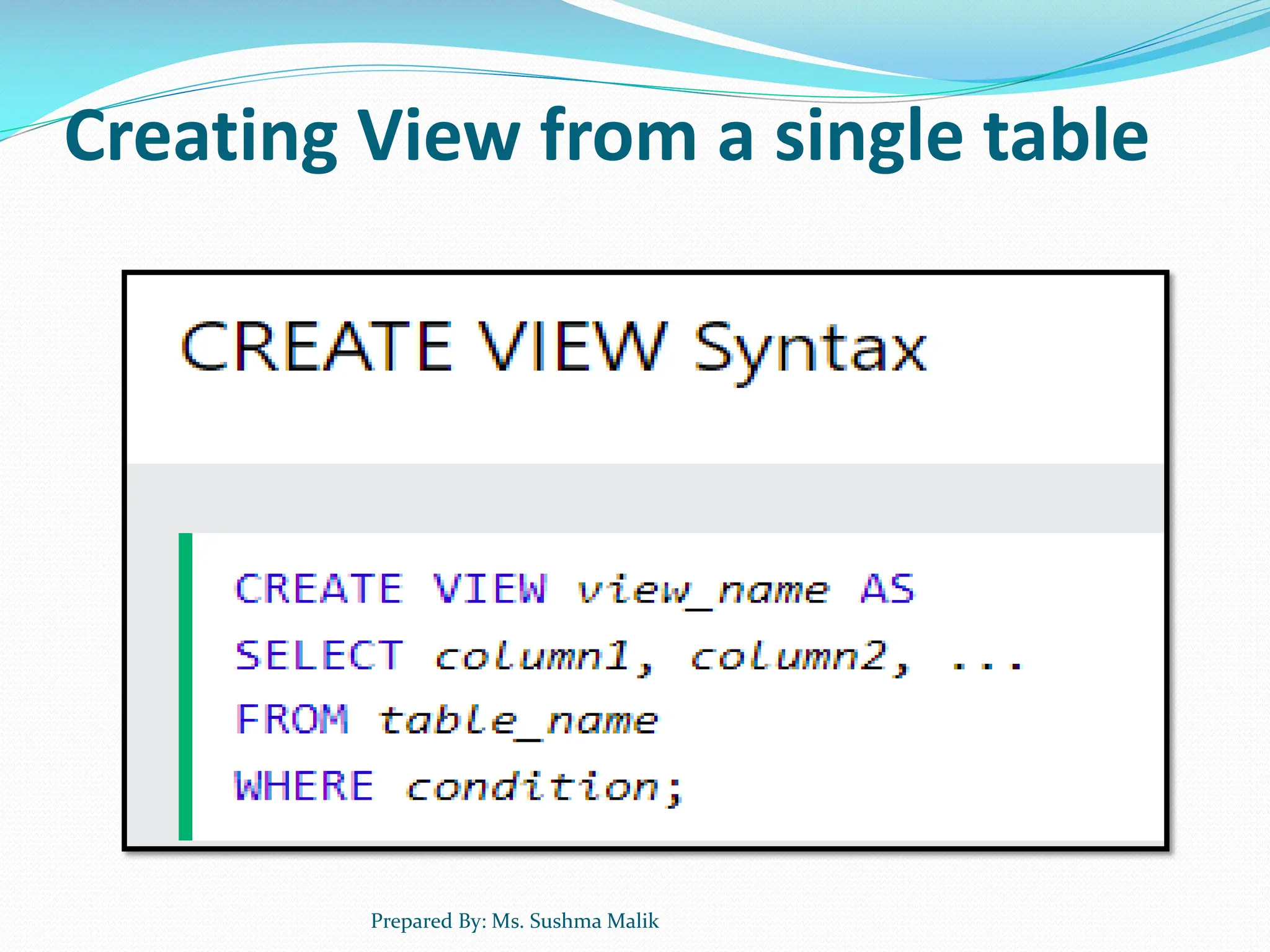 Creating View from a single table Prepared By: Ms. Sushma Malik 
