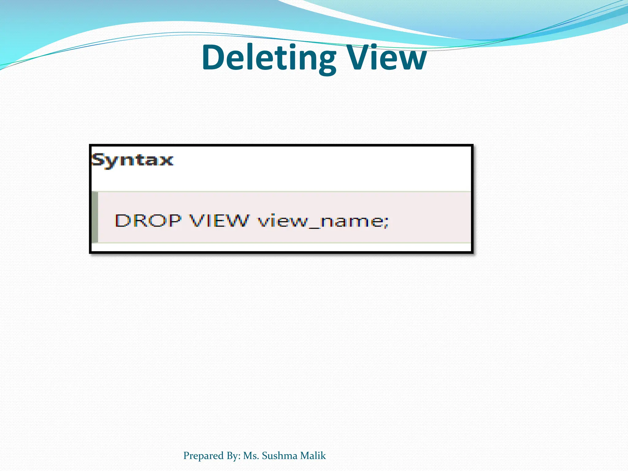 Deleting View Prepared By: Ms. Sushma Malik 