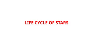 LIFE CYCLE OF STARS
 