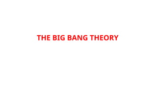 THE BIG BANG THEORY
 