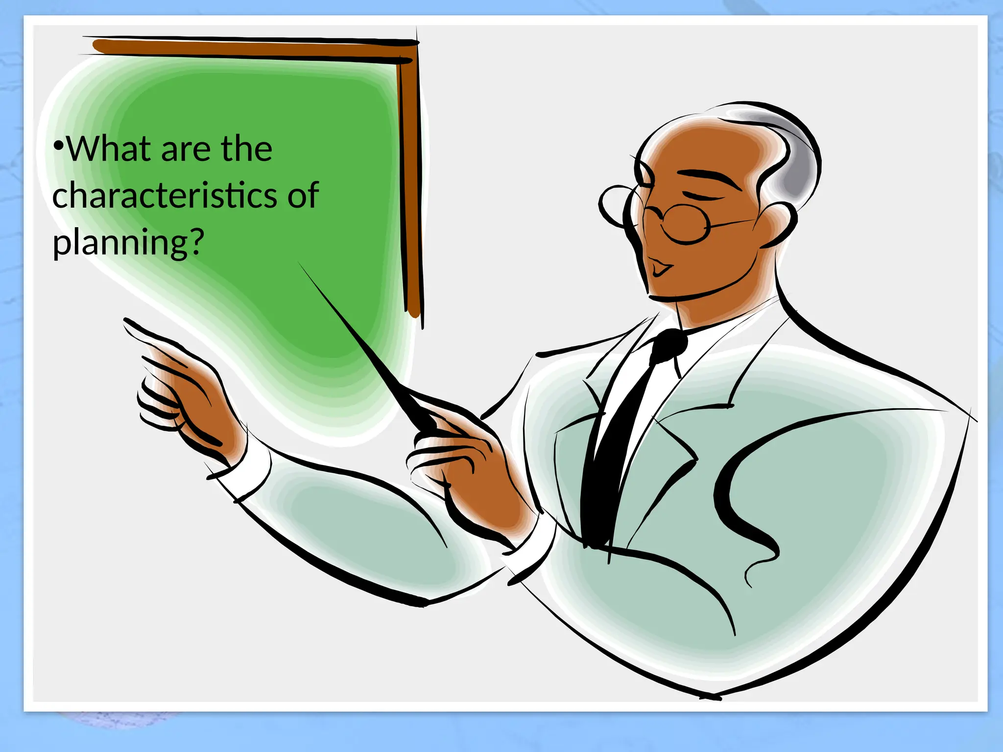 •What are the
characteristics of
planning?
 