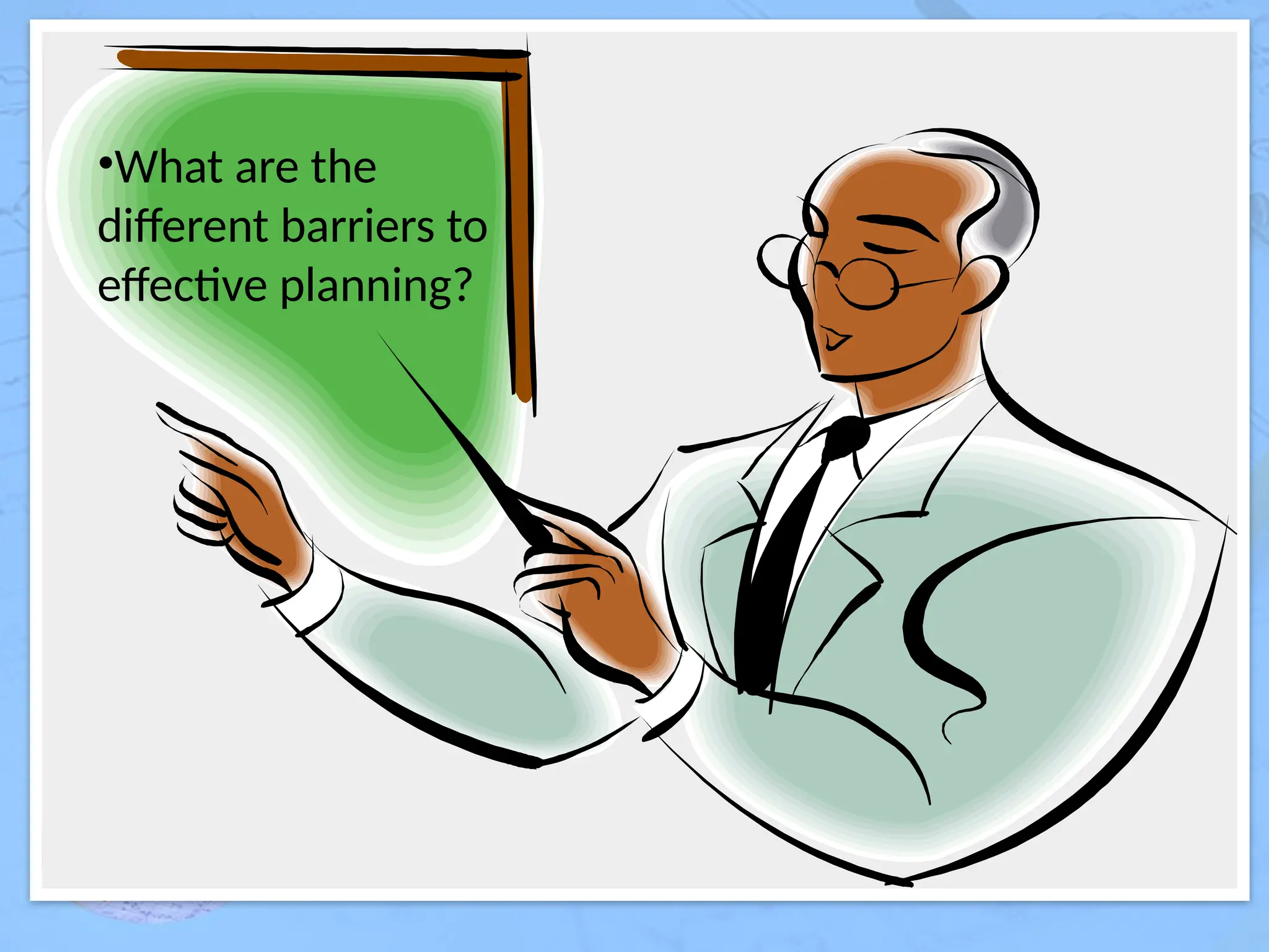 •What are the
different barriers to
effective planning?
 