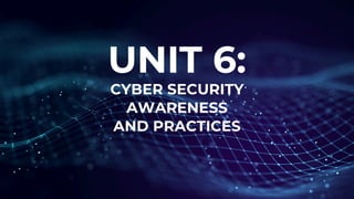 UNIT 6. Cyber Security Awareness and Practicespptx.pdf