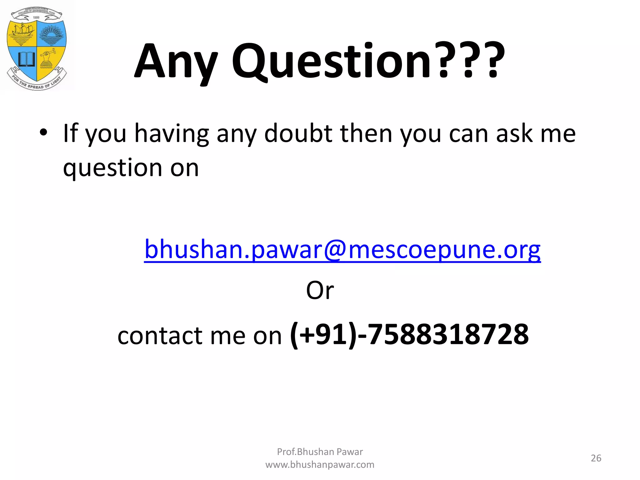 Any Question??? • If you having any doubt then you can ask me question on bhushan.pawar@mescoepune.org Or contact me on (+91)-7588318728 Prof.Bhushan Pawar www.bhushanpawar.com 26 