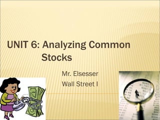 UNIT 6: Analyzing Common
        Stocks
          Mr. Elsesser
          Wall Street I
 