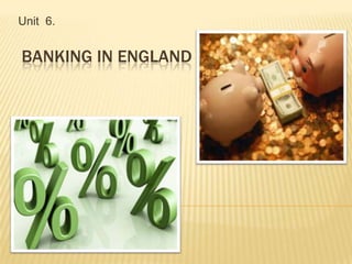 Unit 6.


BANKING IN ENGLAND
 