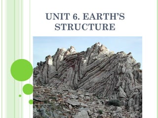 UNIT 6. EARTH’S
STRUCTURE
 
