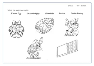 2nd
Grade UNIT 7: EASTER!
3
WRITE THE NAMES and COLOR:
Easter Egg decorate eggs chocolate basket Easter Bunny
 