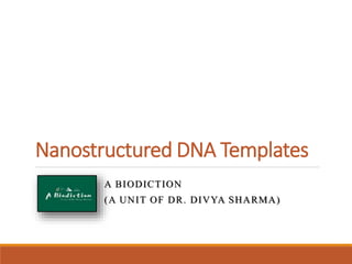 Nanostructured DNA Templates
A BIODICTION
(A UNIT OF DR. DIVYA SHARMA)
 