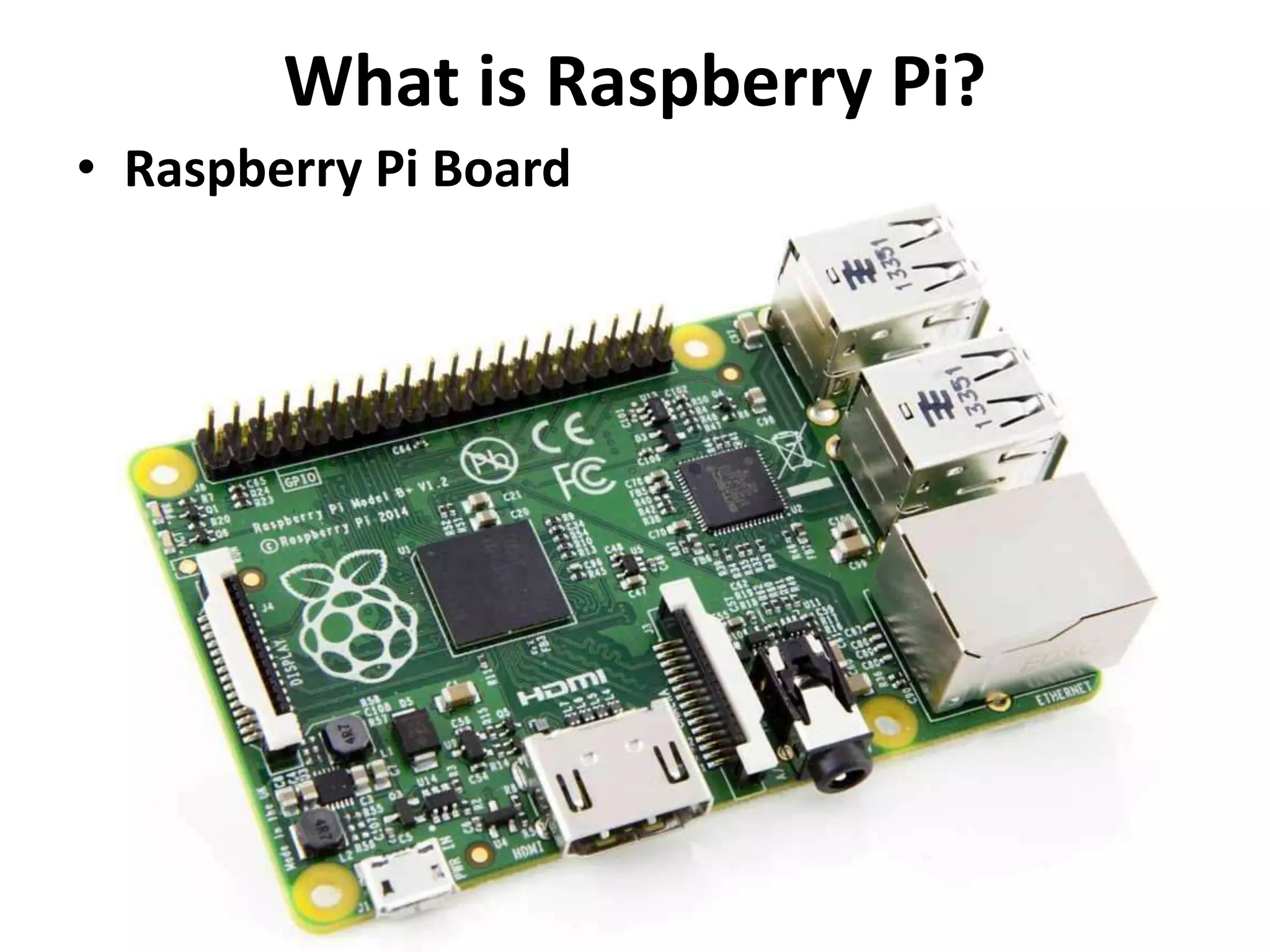 What is Raspberry Pi?
• Raspberry Pi Board
 