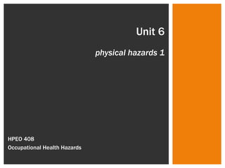 Unit 6 physical hazards 1 HPEO 408  Occupational Health Hazards 