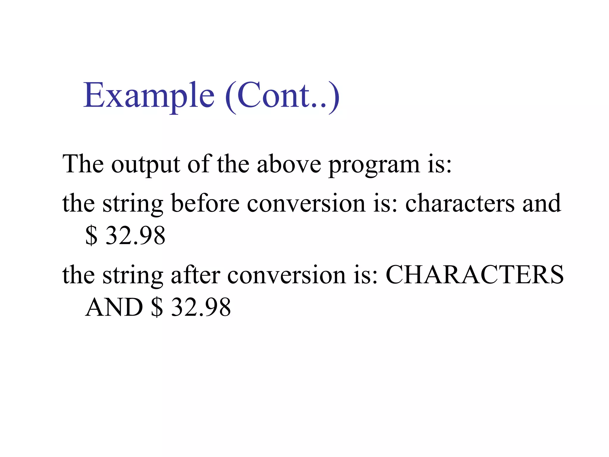 Example (Cont..)
The output of the above program is:
the string before conversion is: characters and
  $ 32.98
the string after conversion is: CHARACTERS
  AND $ 32.98
 