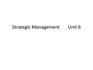 Strategic Management Unit 6
 