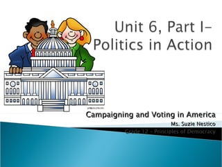 Campaigning and Voting in America Ms. Suzie Nestico Grade 12 – Principles of Democracy 