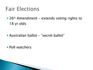 26 th  Amendment – extends voting rights to 18 yr olds Australian ballot – “secret ballot” Poll watchers 