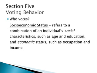 Who votes? Socioeconomic Status  – refers to a combination of an individual’s  social  characteristics, such as age and education, and  economic  status, such as occupation and income 