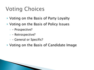 Voting on the Basis of Party Loyalty Voting on the Basis of Policy Issues –  Prospective? –  Retrospective? –  General or Specific? Voting on the Basis of Candidate Image 