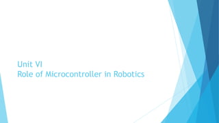 Unit VI
Role of Microcontroller in Robotics
 