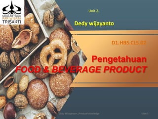 Pengetahuan
FOOD & BEVERAGE PRODUCT
D1.HBS.CL5.02
Slide 1
Unit 2.
Dedy wijayanto
DEdy Wijayanyo+_Product knowledge
 