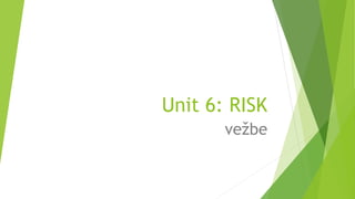 Unit 6: RISK
vežbe
 