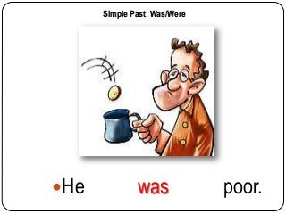Simple Past: Was/Were

He

was

poor.

 