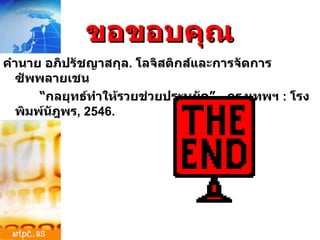 ขอขอบคุณ คำนาย อภิปรัชญาสกุล .  โลจิสติกส์และการจัดการซัพพลายเชน  “ กลยุทธ์ทำให้รวยช่วยประหยัด” , -- กรุงเทพฯ  :  โรงพิมพ์นัฎพร ,  2546. 